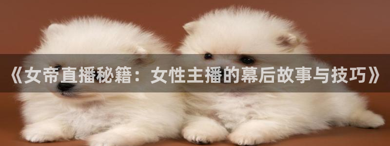 绿茵直播体育在线：《女帝直播秘籍：女性主播的幕后故事与技巧》