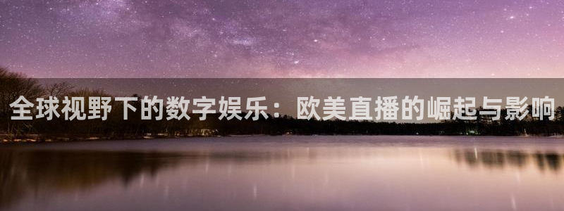 绿茵直播官网：全球视野下的数字娱乐：欧美直播的崛起与影响